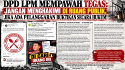 DPD LPM MEMPAWAH TEGAS: JANGAN MENGHAKIMI DI RUANG PUBLIK, JIKA ADA PELANGGARAN BUKTIKAN SECARA HUKUM!