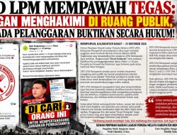 DPD LPM MEMPAWAH TEGAS: JANGAN MENGHAKIMI DI RUANG PUBLIK, JIKA ADA PELANGGARAN BUKTIKAN SECARA HUKUM!